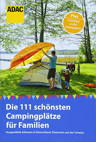 ADAC Reiseführer: Die 111 schönsten Campingplätze für Familien: Ausgewählte Adressen in Deutschland, Österreich und der Schweiz (ADAC New Business)